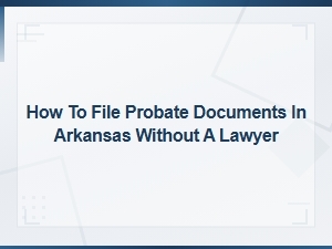 How to File Probate in Arkansas Without a Lawyer