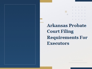 Arkansas Probate Court Filing Requirements for Executors