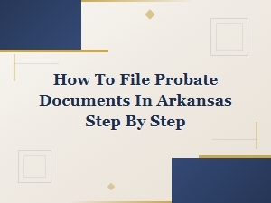 Filing Probate Documents in Arkansas: Step-by-Step Guide