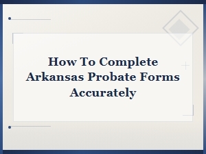 Filing Arkansas Probate Forms: a Step-by-Step Guide