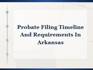 Arkansas Probate Filing: Timeline and Requirements