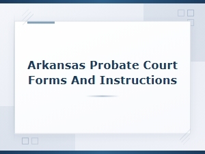 Arkansas Probate Court Forms and Instructions Guide